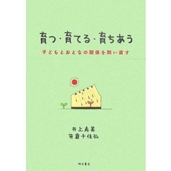 育つ・育てる・育ちあう―子どもとおとなの関係を問い直す [単行本]