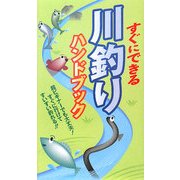 すぐにできる川釣りハンドブック―超ビギナーでも大丈夫!すぐに行けてすいすい釣れる!! [事典辞典]