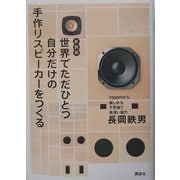 世界でただひとつ自分だけの手作りスピーカーをつくる―7000円から楽しめる不思議で奥深い魅力 新装版 [全集叢書]
