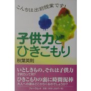 子供力とひきこもり―こんちは出前授業です! [全集叢書]