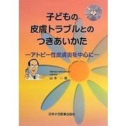 子どもの皮膚トラブルとのつきあいかた―アトピー性皮膚炎を中心に