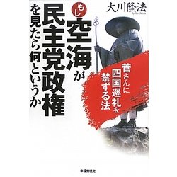 もし空海が民主党政権を見たら何というか―菅さんに四国巡礼を禁ずる法 [単行本]