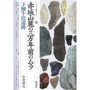 赤城山麓の三万年前のムラ―下触牛伏遺跡(シリーズ「遺跡を学ぶ」〈030〉) [単行本]