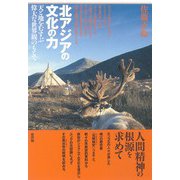 北アジアの文化の力―天と地をむすぶ偉大な世界観のもとで [単行本]