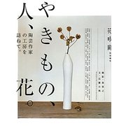 やきもの、人、花。―陶芸作家の工房を訪ねて。 [単行本]