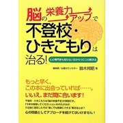 脳の栄養力アップで不登校・ひきこもりは治る!―心の専門家も知らない目からウロコの解決法 [単行本]