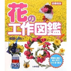 花の工作図鑑 図書館版―野原と庭に咲く花でつくる・遊ぶ [全集叢書]