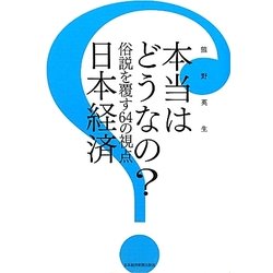 本当はどうなの?日本経済―俗説を覆す64の視点 [単行本]