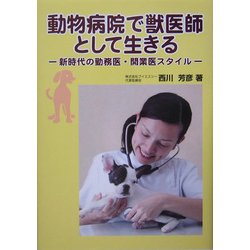 動物病院で獣医師として生きる―新時代の勤務医・開業医スタイル [単行本]