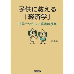子供に教える「経済学」―世界一やさしい経済の授業 [単行本]