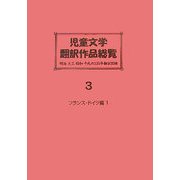 児童文学翻訳作品総覧 フランス・ドイツ編―明治・大正・昭和・平成の135年翻訳目録 [全集叢書]