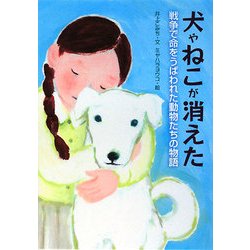 犬やねこが消えた―戦争で命をうばわれた動物たちの物語(戦争ノンフィクション) [全集叢書]