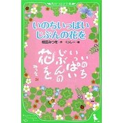 いのちいっぱいじぶんの花を(角川つばさ文庫) [新書]