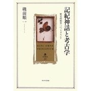 記紀神話と考古学―歴史的始原へのノスタルジア [全集叢書]