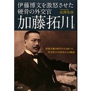 伊藤博文を激怒させた硬骨の外交官 加藤拓川―帝国主義の時代を生き抜いた外交官とその知友たちの物語 [単行本]