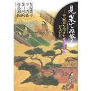 見果てぬ夢―平安京を生きた巨人たち 在原業平・平清盛・後白河院・後鳥羽院(日本を見つける知の探訪) [単行本]