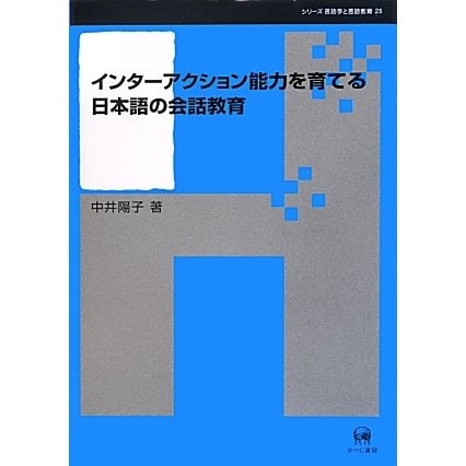 インターアクション能力を育てる日本語の会話教育(シリーズ言語学と言語教育〈25〉) [単行本]