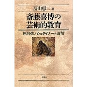 斎藤喜博の芸術的教育―世阿弥とシュタイナーと喜博 [全集叢書]