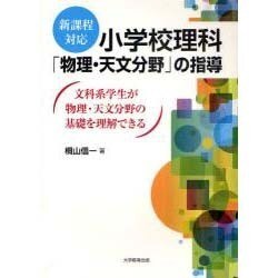 小学校理科「物理・天文分野」の指導－新課程対応 文科系学生が物理・天文分野の基礎を理解できる [単行本]