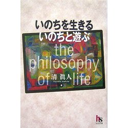 いのちを生きる いのちと遊ぶ―the philosophy of life [単行本]