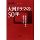 大河ドラマの50年―放送文化の中の歴史ドラマ [単行本]