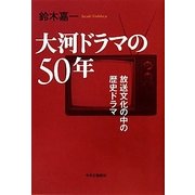 大河ドラマの50年―放送文化の中の歴史ドラマ [単行本]
