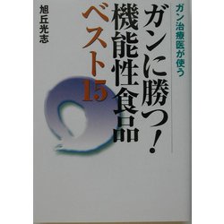 ガン治療医が使うガンに勝つ!機能性食品ベスト15 [単行本]