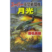 スーパー夜間戦闘機『月光』―マッカーサーの怨念を生んだフィリピン全土壊滅大激戦(白石ノベルス) [新書]