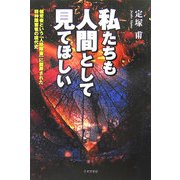 私たちも人間として見てほしい―健常者という「人格障害」に翻弄された精神障害者の現代史 [単行本]