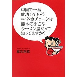 中国で一番成功している日本の外食チェーンは熊本の小さなラーメン屋だって知ってますか? [単行本]