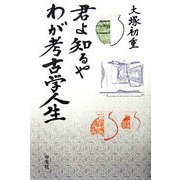 君よ知るや わが考古学人生 [単行本]
