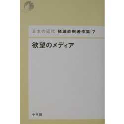 欲望のメディア(日本の近代 猪瀬直樹著作集〈7〉) [単行本]