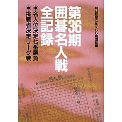 第36期囲碁名人戦全記録―名人位決定七番勝負・挑戦者決定リーグ戦 [単行本]