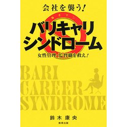 会社を襲う!バリキャリ(働きマン)・シンドローム―女性管理・監督職を救え! [単行本]
