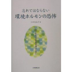 忘れてはならない環境ホルモンの恐怖―子どもたちの未来を守るために [単行本]