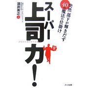 スーパー上司力!―突然部下が輝きだす40の魔法の仕掛け [単行本]
