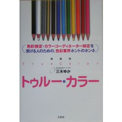 トゥルー・カラー―色彩検定・カラーコーディネーター検定を受ける人のための、色彩業界ホントのホンネ 新装版 [単行本]