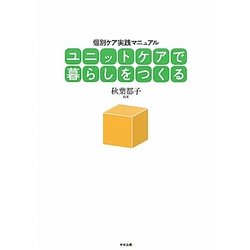 ユニットケアで暮らしをつくる―個別ケア実践マニュアル [単行本]