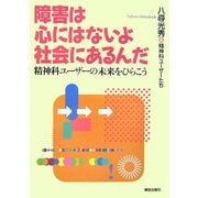 障害は心にはないよ社会にあるんだ―精神科ユーザーの未来をひらこう [単行本]