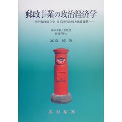 郵政事業の政治経済学―明治郵政確立史、日英経営比較と地域貢献 [単行本]