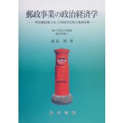 郵政事業の政治経済学―明治郵政確立史、日英経営比較と地域貢献 [単行本]