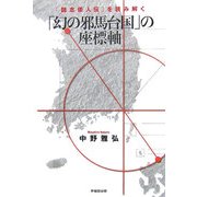 「幻の邪馬台国」の座標軸―「魏志倭人伝」を読み解く [単行本]