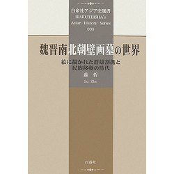 魏晋南北朝壁画墓の世界―絵に描かれた群雄割拠と民族移動の時代(白帝社アジア史選書〈008〉) [全集叢書]