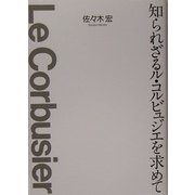 知られざるル・コルビュジエを求めて [単行本]