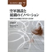 空軍創設と組織のイノベーション―旧軍ではなぜ独立できなかったのか(ストラテジー選書〈7〉) [単行本]