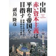 中国 赤い資本主義は平和な帝国を目指す―日本はどのように立ち向かうべきか [単行本]