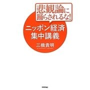 悲観論に踊らされるな!ニッポン経済集中講義 [単行本]