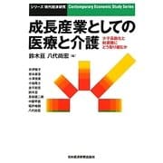 成長産業としての医療と介護―少子高齢化と財源難にどう取り組むか(シリーズ現代経済研究) [単行本]