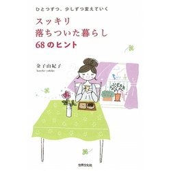 スッキリ落ちついた暮らし68のヒント―ひとつずつ、少しずつ変えていく [単行本]