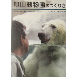 旭山動物園のつくり方―「伝えるのは命」最北の動物園からのメッセージ [単行本]